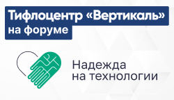 Тифлоцентр «Вертикаль» принял участие в национальном форуме «Надежда на технологии»